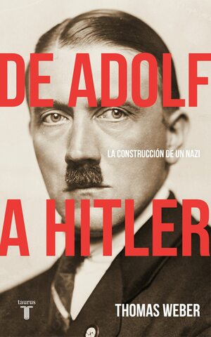 De Adolf a Hitler: La construcción de un nazi by Thomas Weber