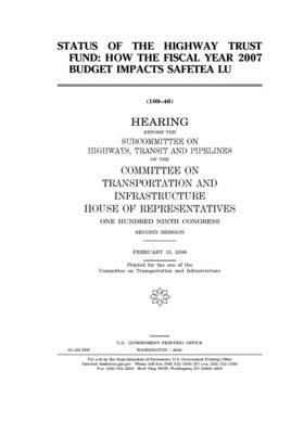 Status of the Highway Trust Fund: how the fiscal year 2007 budget impacts SAFETEA LU by United S. Congress, Committee on Transportation and (house), United States House of Representatives