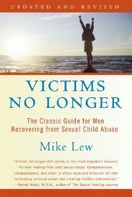 Victims No Longer: The Classic Guide for Men Recovering from Sexual Child Abuse by Mike Lew