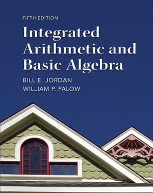 Integrated Arithmetic and Basic Algebra by Bill Jordan, William Palow