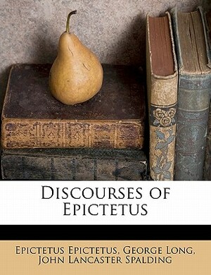 Discourses of Epictetus by George Long, Epictetus, John Lancaster Spalding