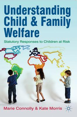 Understanding Child and Family Welfare: Statutory Responses to Children at Risk by Marie Connolly, Kate Morris