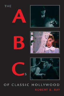 The ABCs of Classic Hollywood by Robert B. Ray