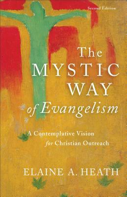 The Mystic Way of Evangelism: A Contemplative Vision for Christian Outreach by Elaine A. Heath