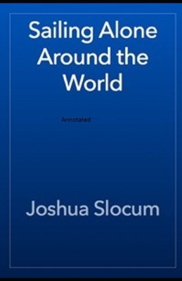 Sailing Alone Around The World Annotated by Joshua Slocum