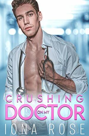 Crushing On My Doctor by Iona Rose