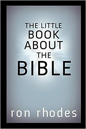 The Little Book about the Bible by Ron Rhodes