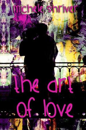 The Art of Love by Michele Shriver