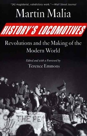 History's Locomotives: Revolutions and the Making of the Modern World by Martin Malia, Terence Emmons