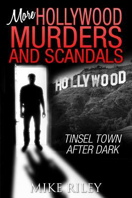 More Hollywood Murders and Scandals: Tinsel Town After Dark by Mike Riley