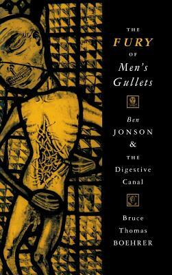 The Fury of Men's Gullets: Ben Jonson and the Digestive Canal by Bruce Thomas Boehrer