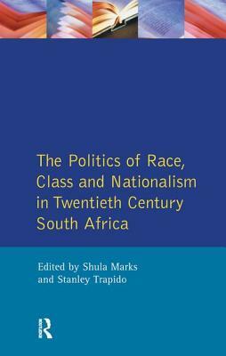 The Politics of Race, Class and Nationalism in Twentieth Century South Africa by Stanley Trapido, S. Mark, S. Marks