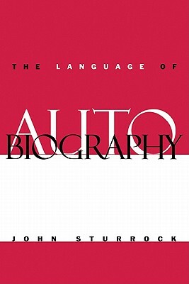 The Language of Autobiography: Studies in the First Person Singular by John Sturrock, John Sturrock