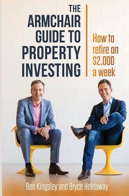 The Armchair Guide to Property Investing by Bryce Holdaway, Ben Kingsley
