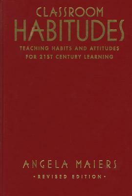 Classroom Habitudes: Teaching Learning Habits and Attitudes in 21st Century Classrooms (Revised) by Angela Maiers