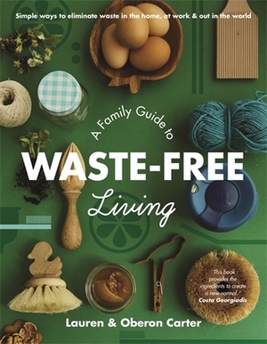A Family Guide to Waste-free Living by Oberon Carter, Lauren Carter