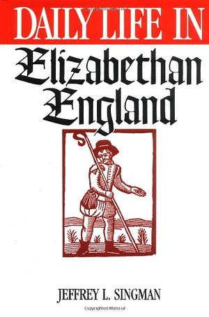 Daily Life in Elizabethan England by Jeffrey L. Singman