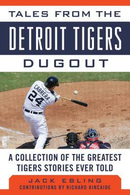 Tales from the Detroit Tigers Dugout: A Collection of the Greatest Tigers Stories Ever Told by Jack Ebling