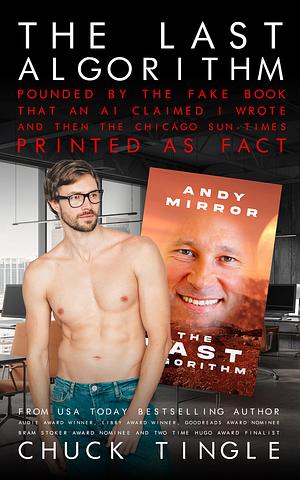 The Last Algorithm: Pounded By The Fake Book That An AI Claimed I Wrote And Then The Chicago Sun-Times Printed As Fact by Chuck Tingle