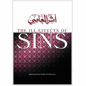 The Ill Effects Of Sins by محمد بن صالح العثيمين, Shaikh Muhammad Ibn Saleh Al-Uthaimeen