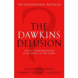 The Dawkins Delusion?: Atheist Fundamentalism and the Denial of the Divine: Atheist Fundamentalism and the Denial of the Divine by Collicutt McGrath, Joanna, Alister E. McGrath