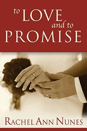 To Love and to Promise by Rachel Ann Nunes