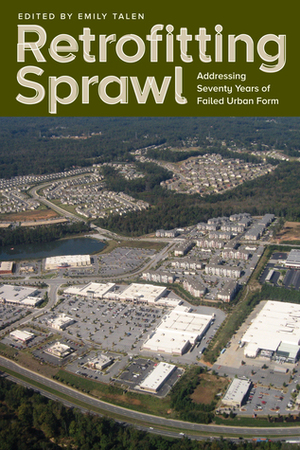 Retrofitting Sprawl: Addressing Seventy Years of Failed Urban Form by Emily Talen