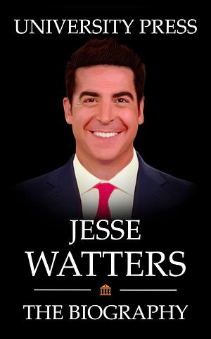 Jesse Watters Book: The Biography of Jesse Watters by University Press, University Press