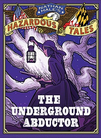 The Underground Abductor: An Abolitionist Tale by Nathan Hale