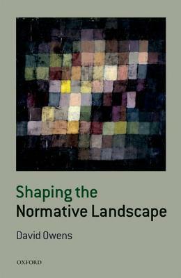 Shaping the Normative Landscape by David Owens