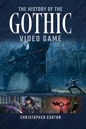 The History of the Gothic Video Game by Christopher Carton