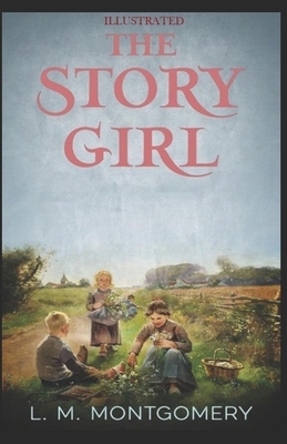 The Story Girl: by l.m. Montgomery Illustrated by L.M. Montgomery