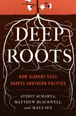 Deep Roots: How Slavery Still Shapes Southern Politics by Maya Sen, Matthew Blackwell, Avidit Acharya