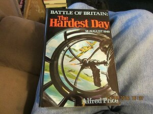 The Hardest Day, 18 August 1940: Battle of Britain by Alfred Price