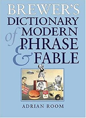 Brewer's Dictionary of Modern Phrase & Fable by Ebenezer Cobham Brewer, Adrian Room