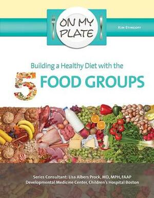 Building a Healthy Diet with the 5 Food Groups by Kim Etingoff