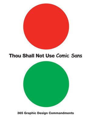 Thou Shall Not Use Comic Sans: 365 Graphic Design Commandments by John Foster, Sean Adams, Tony Seddon, Peter Dawson