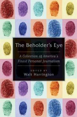 The Beholder's Eye: A Collection of America's Finest Personal Journalism by 