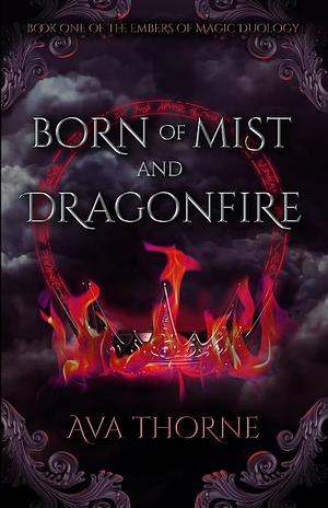 Born of Mist and Dragonfire by Ava Thorne