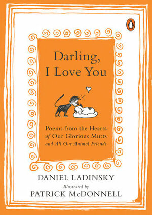 Darling, I Love You: Poems from the Hearts of Our Glorious Mutts and All Our Animal Friends by Patrick McDonnell, Daniel Ladinsky