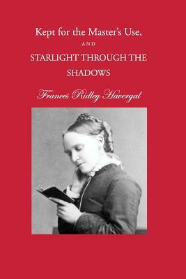 Kept for the Master's Use and Starlight through the Shadows by Frances Ridley Havergal