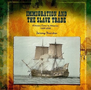 Immigration and the Slave Trade: Africans Come to America (1607-1830) by Jeremy Thornton