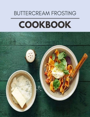 Buttercream Frosting Cookbook: Easy Recipes For Preparing Tasty Meals For Weight Loss And Healthy Lifestyle All Year Round by Sarah Underwood