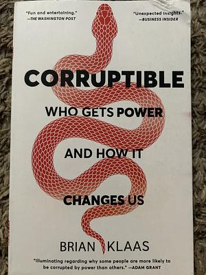 Corruptible: Who Gets Power and How It Changes Us by Brian Klaas