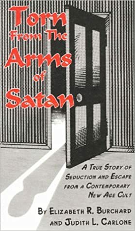 Torn from the Arms of Satan: A True Story of Seduciton and Escape from a Contemporary New Age Cult by Judith L. Carlone, Elizabeth R. Burchard