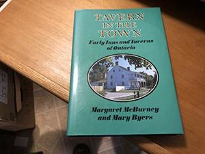 Tavern in the Town: Early Inns and Taverns of Ontario by Mary Byers, Margaret McBurney