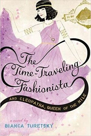 The Time-Traveling Fashionista and Cleopatra, Queen of the Nile by Bianca Turetsky