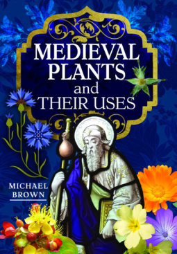 Medieval Plants and their Uses by Michael Brown