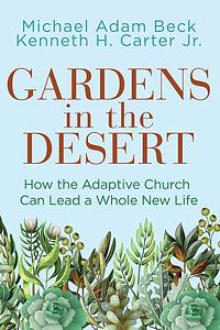 Gardens in the Desert by Kenneth H Carter Jr, Michael Adam Beck