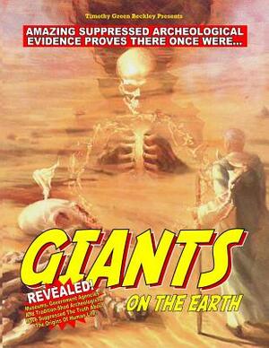 Giants On The Earth: Amazing Suppressed Archeological Evidence Proves They Once Existed by Timothy Green Beckley, William Kern